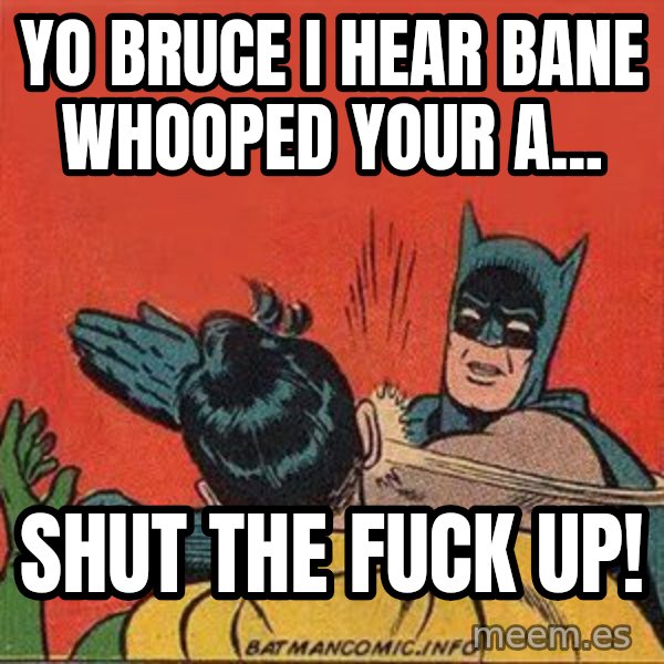 batman slap robin meme: yo bruce i hear bane whooped your a... / shut the fuck up!