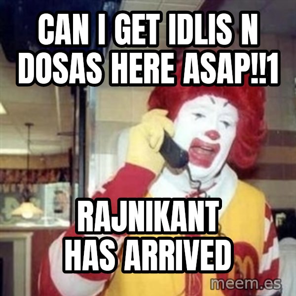Ronald Mcdonald Call meme: can i get idlis n dosas here asap!!1 / rajnikant has arrived