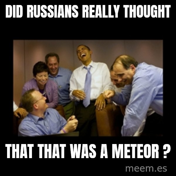 obama laughing  meme: did russians really thought / that that was a meteor ?