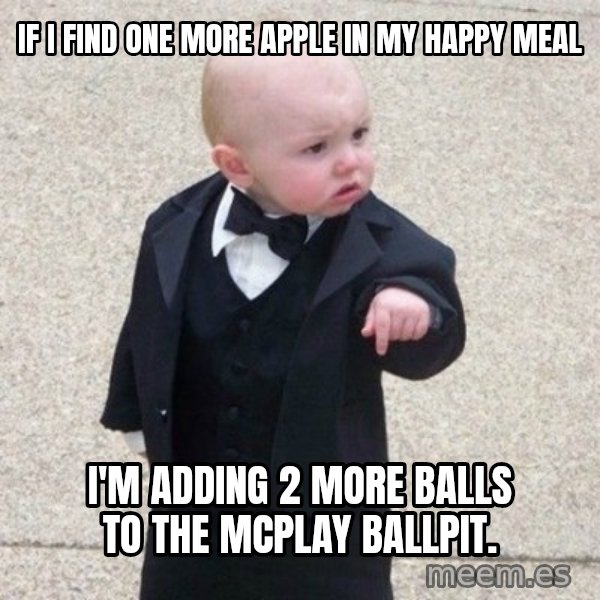 Mafia Baby meme: IF I FIND ONE MORE APPLE IN MY HAPPY MEAL / I'M ADDING 2 MORE BALLS TO THE MCPLAY BALLPIT.