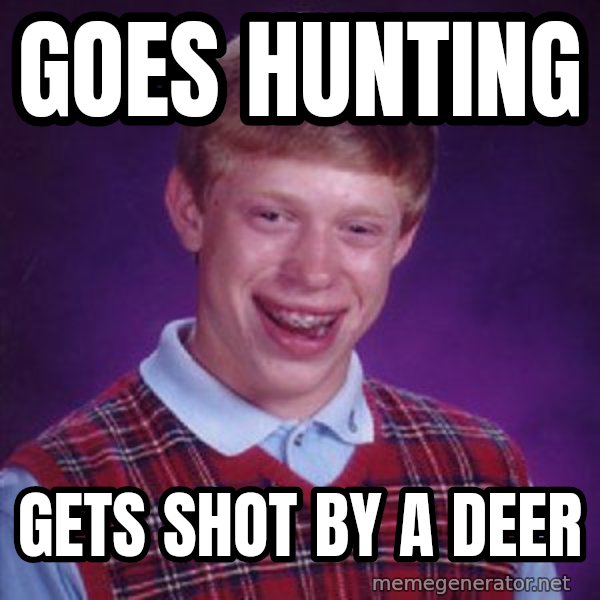 Bad Luck Brian meme: goes hunting / gets shot by a deer