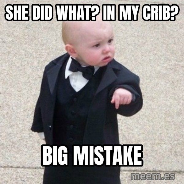 Mafia Baby meme: SHE DID WHAT? IN MY CRIB? / BIG MISTAKE