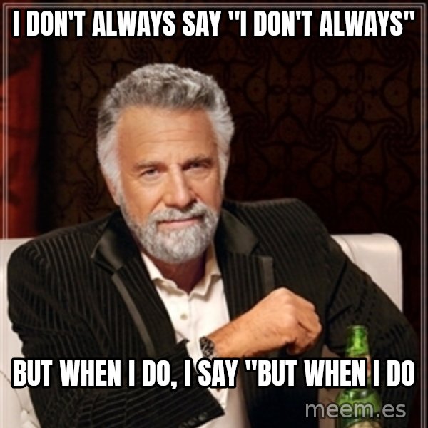 Dos Equis Guy gives advice meme: I Don't always say "I don't always" / But when I do, I say "but when I do