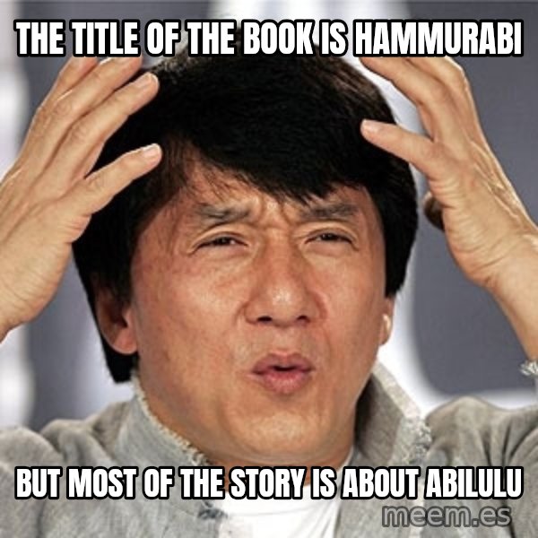 Jackie Chan meme: The title of the book is hammurabi / but most of the story is about abilulu
