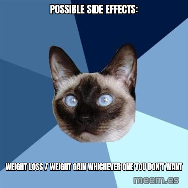 Chronic Illness Cat meme: POSSIBLE SIDE EFFECTS: / WEIGHT LOSS / WEIGHT GAIN whichever one you don't want