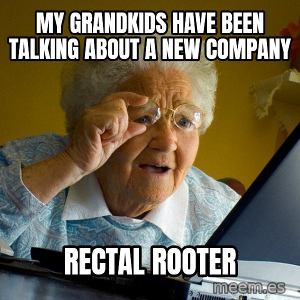 Internet Grandma Surprise meme: my grandkids have been talking about a new company / rectal rooter