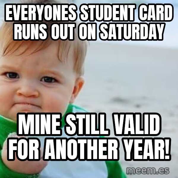 Success Kid meme: Everyones student card runs out on saturday / mine still valid for another year!