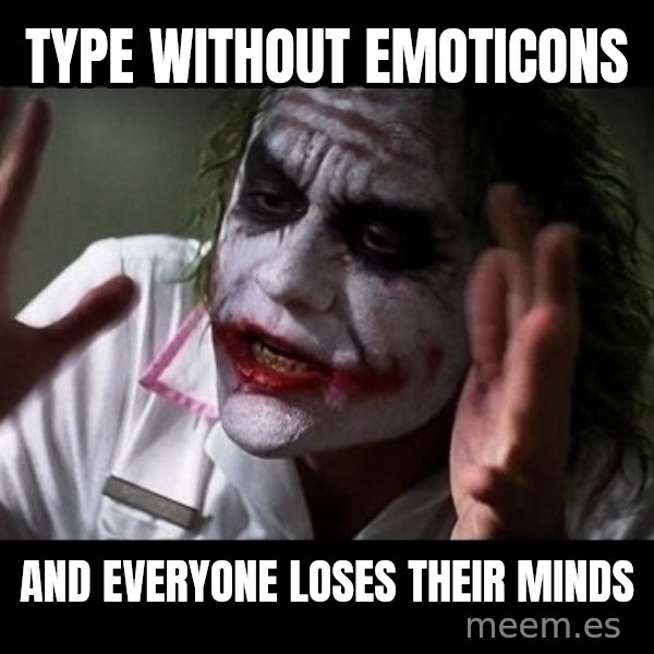 joker mind loss meme: Type without emoticons / and everyone loses their minds