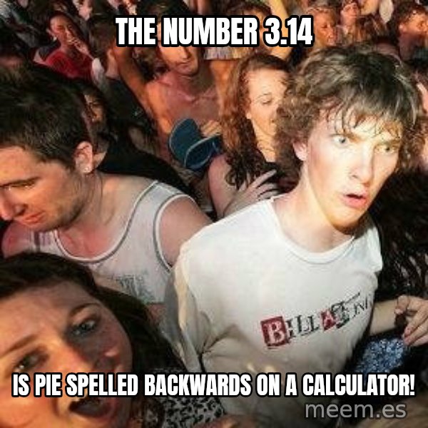 -Sudden Clarity Clarence meme: The number 3.14 / Is pie spelled backwards on a calculator!