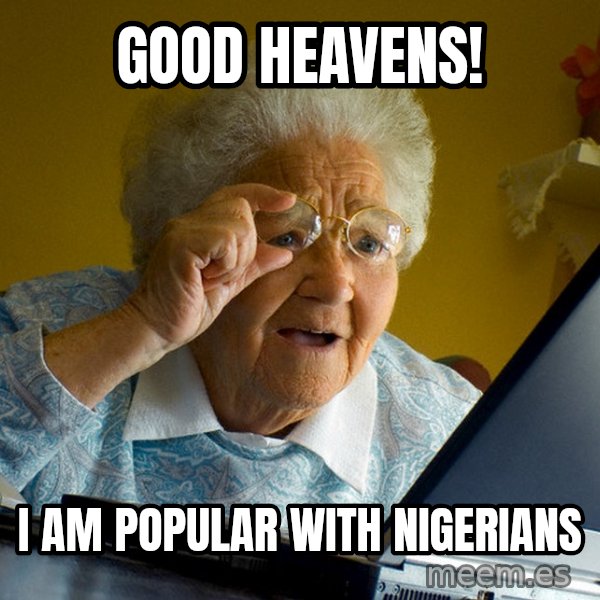 Internet Grandma Surprise meme: good heavens! / I am popular with nigerians