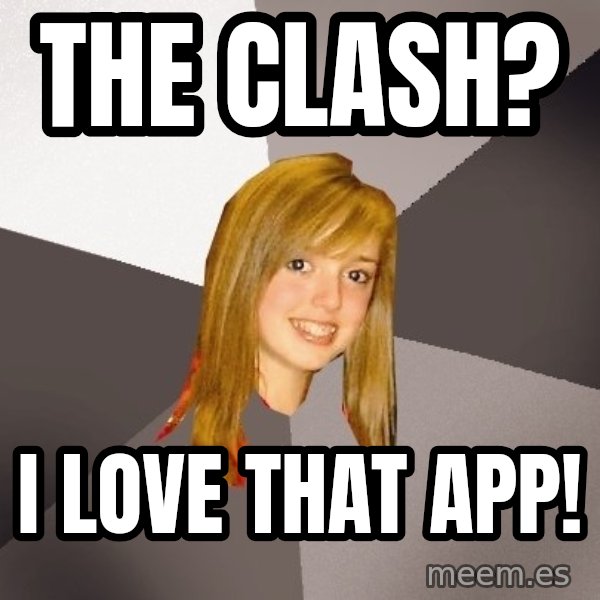 Musically Oblivious 8th Grader meme: The clash? / i love that app!