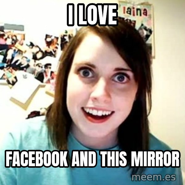Overly Attached Girlfriend meme: I love / facebook and this mirror