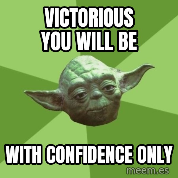 Advice Yoda Gives meme: victorious you will be / with confidence only