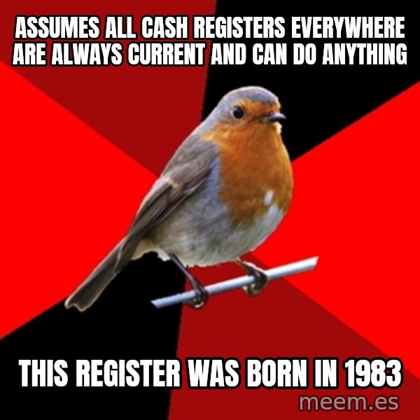 Retail Robin meme: assumes all cash registers everywhere are always current and can do anything / this register           was born in 1983