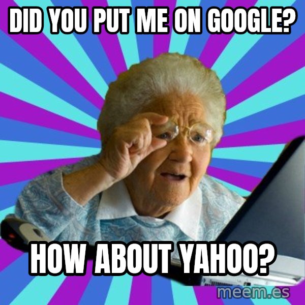 old lady meme: did you put me on google? / how about yahoo?