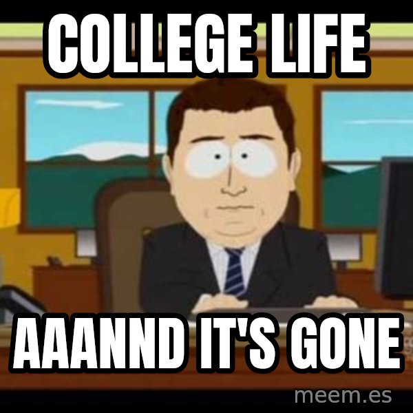 south park aand it's gone meme: college life / AaaNND IT'S GONE