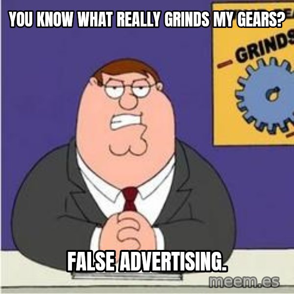 Grinds My Gears Peter Griffin meme: you know what really grinds my gears? / false advertising.