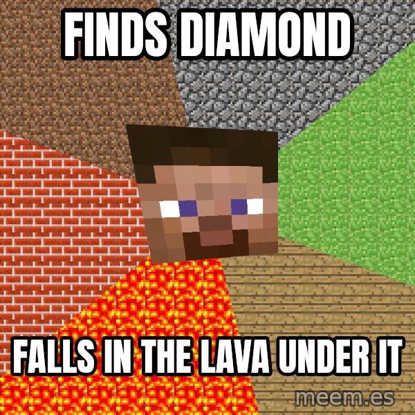 Minecraft Guy meme: finds diamond / falls in the lava under it