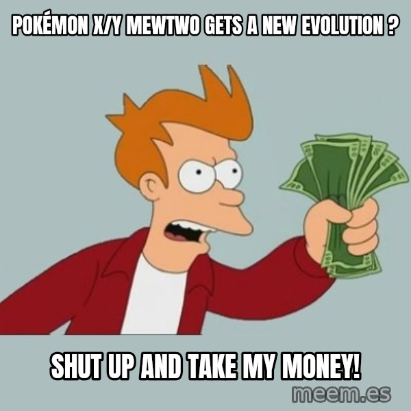Shut Up And Take My Money Fry meme: Pokémon X/Y Mewtwo GETS A NEW evolution ? / shut up and take my money!