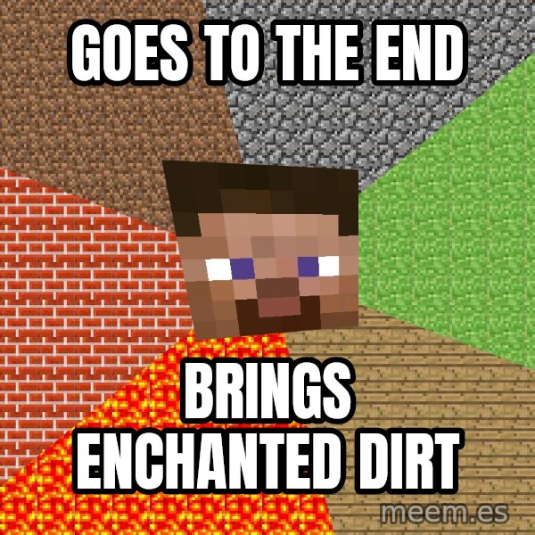Minecraft Guy meme: goes to the end / brings enchanted dirt