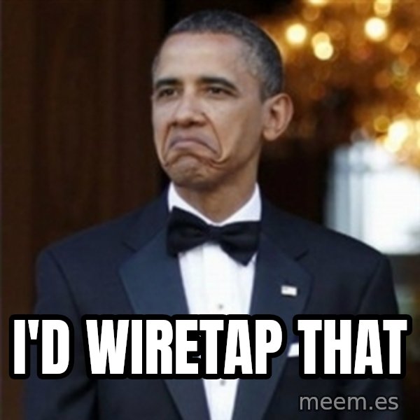 Not Bad Obama meme: I'd Wiretap That