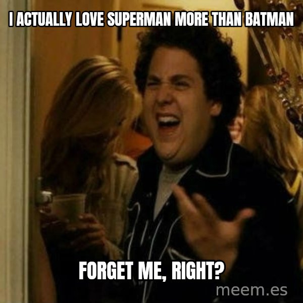 Fuck me right meme: I actually love Superman more than batman / ForGET ME, RIGHT?