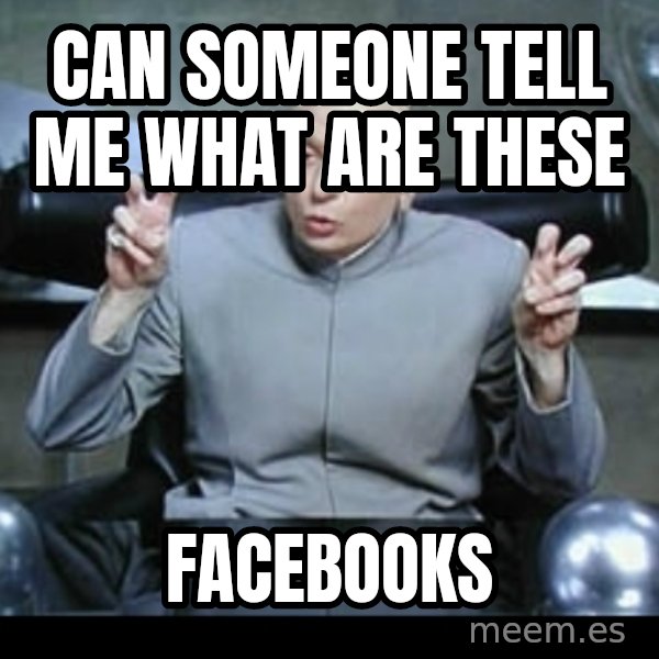 Dr. Evil Air Quotes meme: CAN SOMEONE TELL ME WHAT ARE THESE / FACEBOOKS