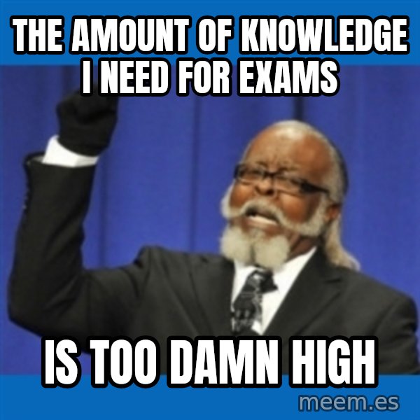 Rent Is Too Damn High meme: the amount of knowledge I need for exams / is too damn high