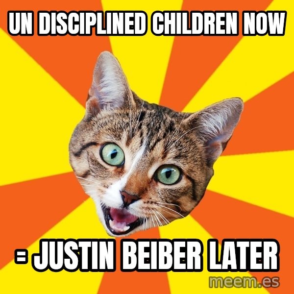 Bad Advice Cat meme: Un disciplined children now / = JUSTIN BEIBER LATER