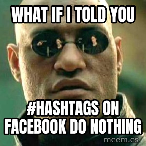What If I Told You meme: WHAT IF I TOLD YOU / #HASHTAGS ON FACEBOOK DO NOTHING