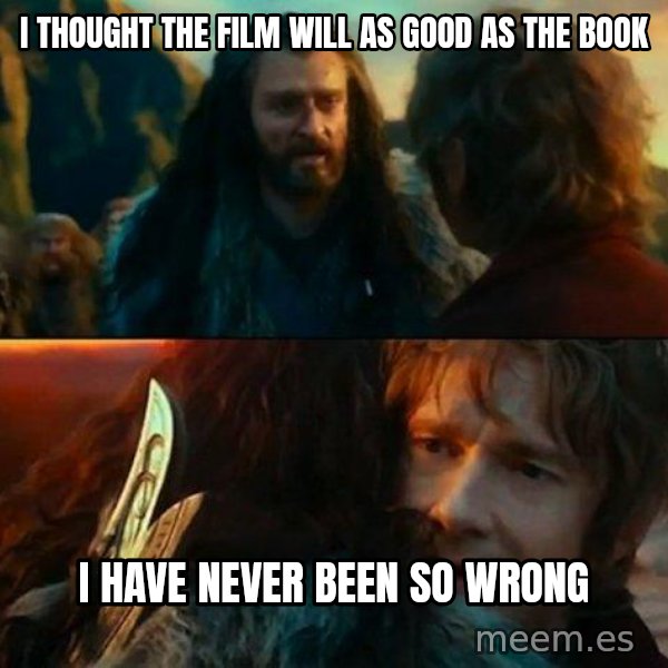 Never Have I Been So Wrong meme: I thought the film will as good as the Book / I have never been so wrong
