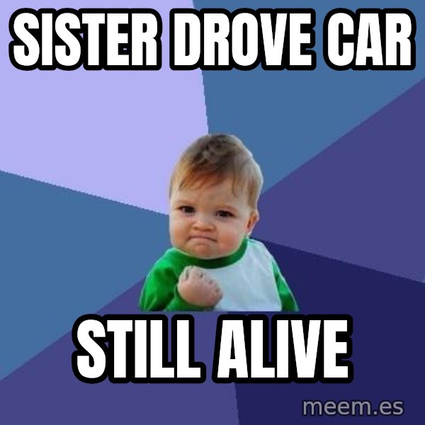 Success Kid meme: sister drove car / still alive