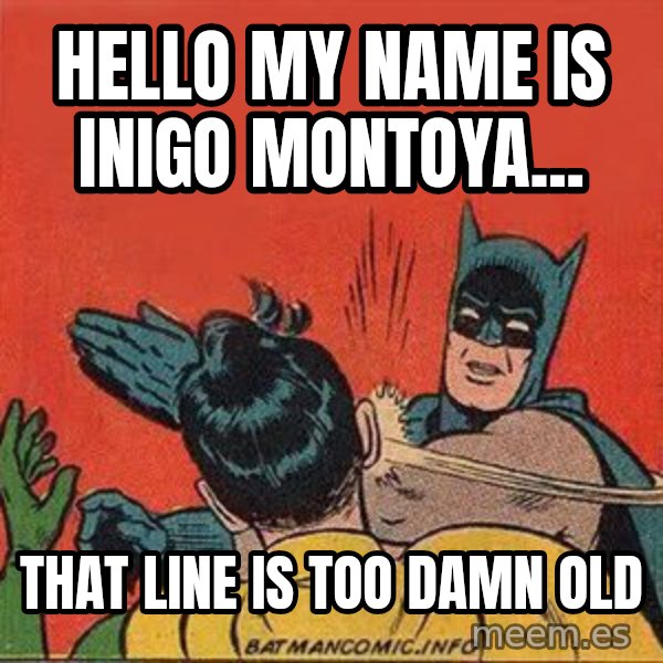 batman slap robin meme: hello my name is inigo montoya... / that line is too damn old