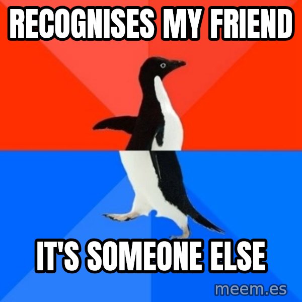 Socially Awesome Awkward Penguin meme: recognises my friend / it's someone else