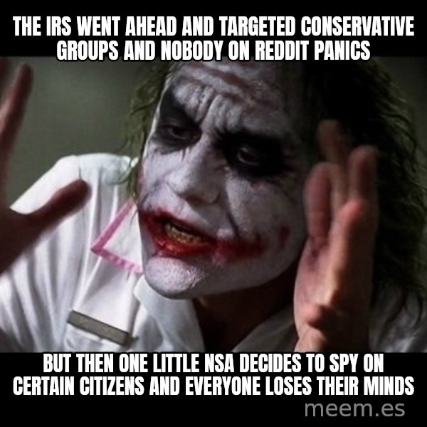 joker mind loss meme: the irs went ahead and targeted conservative groups and nobody on reddit panics / but then one little nsa decides to spy on certain citizens and everyone loses their minds