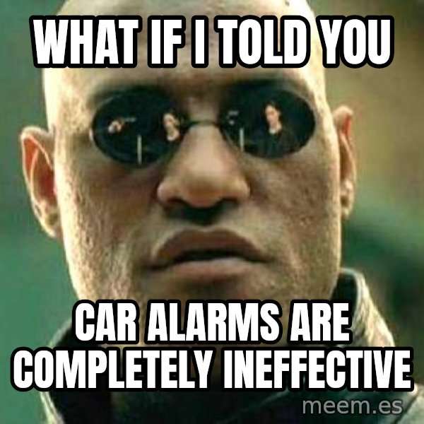 What if I told you / Matrix Morpheus meme: what if i told you / car alarms are completely ineffective