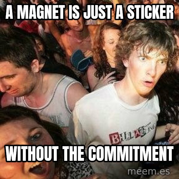 -Sudden Clarity Clarence meme: A magnet is just a sticker / without the commitment