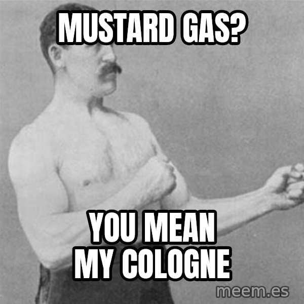 overly manlyman meme: MUSTARD GAS? / YOU MEAN MY COLOGNE