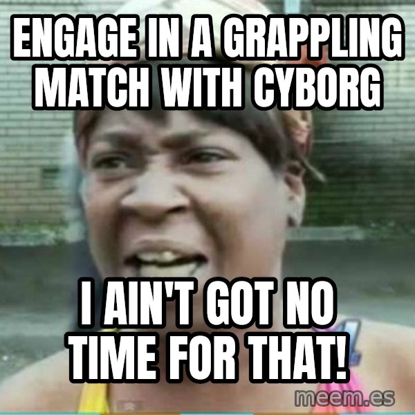 Sweet Brown Meme meme: Engage in a Grappling Match with Cyborg / I ain't got no time for that!