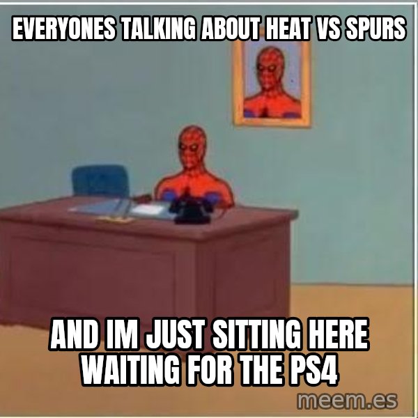 Spiderman Desk meme: Everyones talking about Heat vs Spurs / and im just sitting here waiting for the PS4