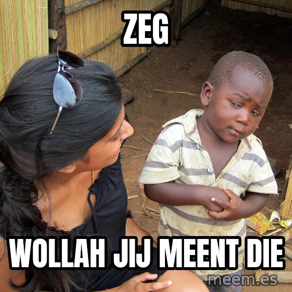 Skeptical African Child meme: ZEG / WOLLAH JIJ MEENT DIE