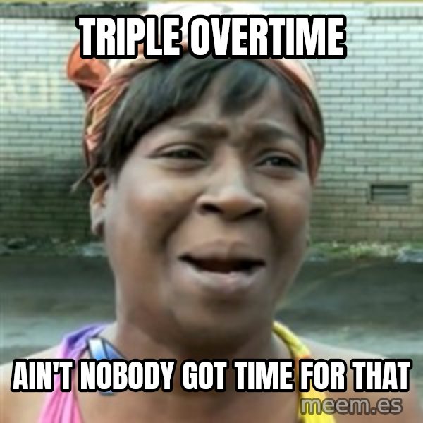 Ain't Nobody got time fo that meme: Triple Overtime / ain't nobody got time for that