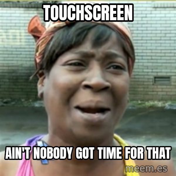 Ain't Nobody got time fo that meme: touchscreen / ain't nobody got time for that