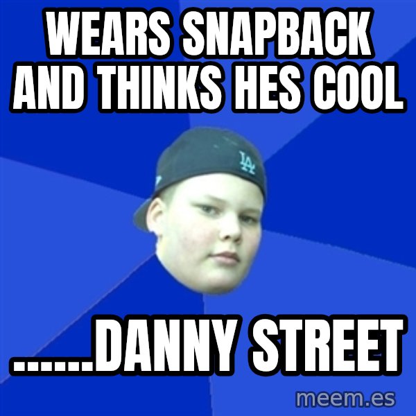 Jonnen Neuvo meme: WEARS SNAPBACK AND THINKS HES COOL / ......DANNY STREET
