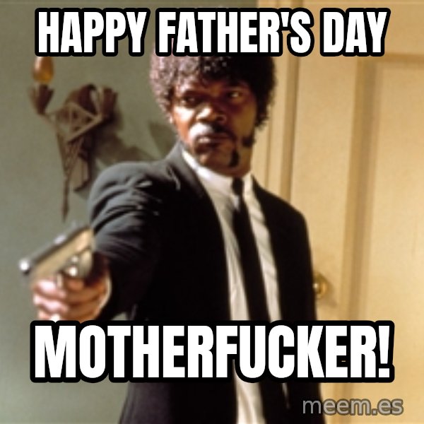 Samuel L Jackson meme: Happy Father's Day / Motherfucker!