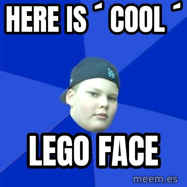 Jonnen Neuvo meme: Here  is  ´  COOL ´ / LEGO     face