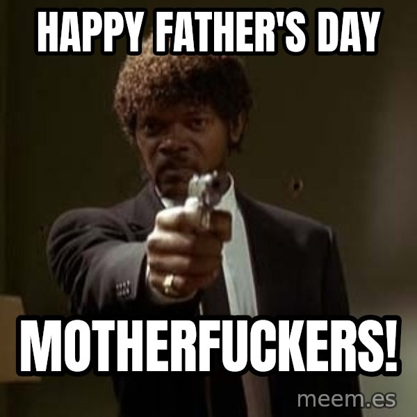 Jules Pulp Fiction meme: Happy Father's Day / Motherfuckers!
