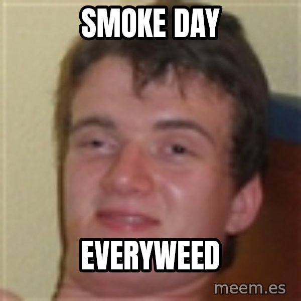 10guy meme: smoke day / everyweed