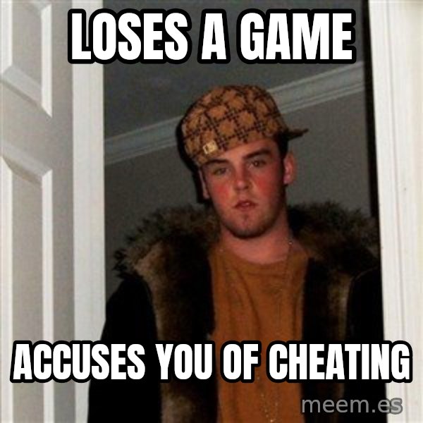 Scumbag Steve meme: Loses a game / Accuses you of cheating