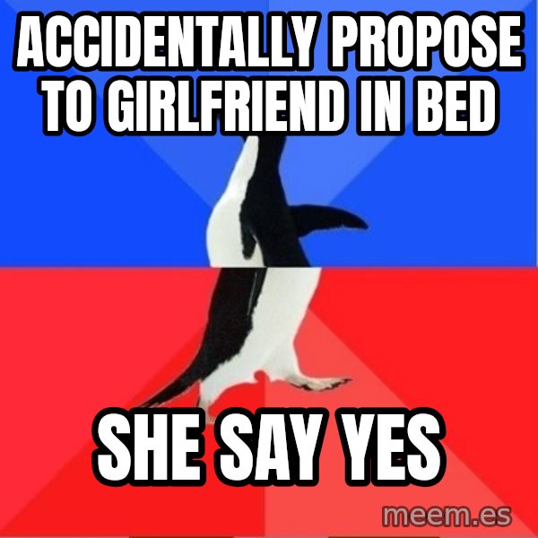 Socially Awesome Awkward Penguin meme: Accidentally propose to girlfriend in bed / She say yes